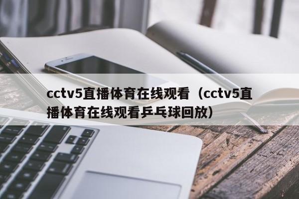 cctv5直播体育在线观看（cctv5直播体育在线观看乒乓球回放）